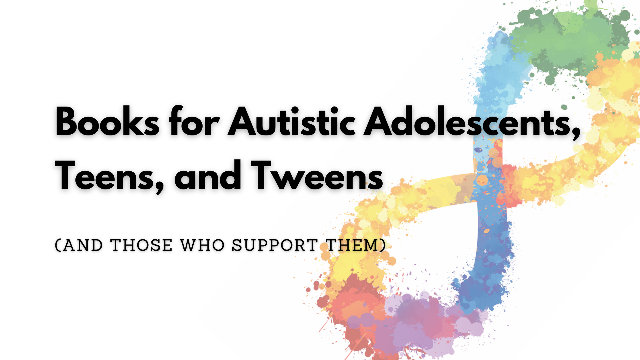 100-ish Books for Autistic Adolescents, Teens, and Tweens